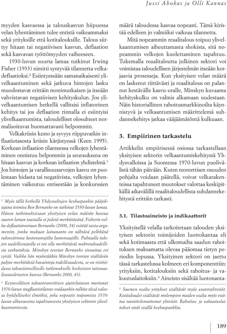 2 esiintyessään samanaikaisesti ylivelkaantuminen sekä jatkuva hintojen lasku muodostavat erittäin monimutkaisen ja itseään vahvistavan negatiivisen kehityskulun.