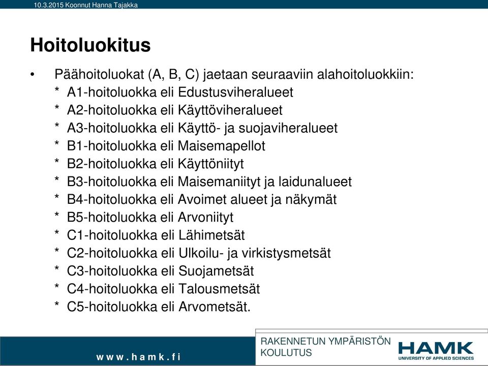 B3-hoitoluokka eli Maisemaniityt ja laidunalueet * B4-hoitoluokka eli Avoimet alueet ja näkymät * B5-hoitoluokka eli Arvoniityt * C1-hoitoluokka