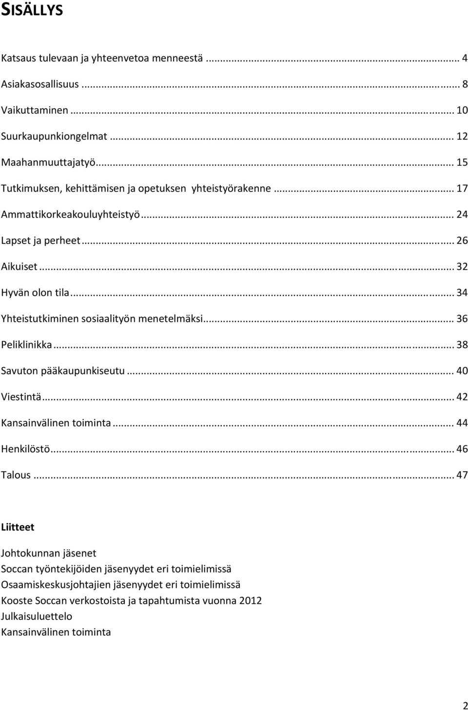 .. 34 Yhteistutkiminen sosiaalityön menetelmäksi... 36 Peliklinikka... 38 Savuton pääkaupunkiseutu... 40 Viestintä... 42 Kansainvälinen toiminta... 44 Henkilöstö... 46 Talous.