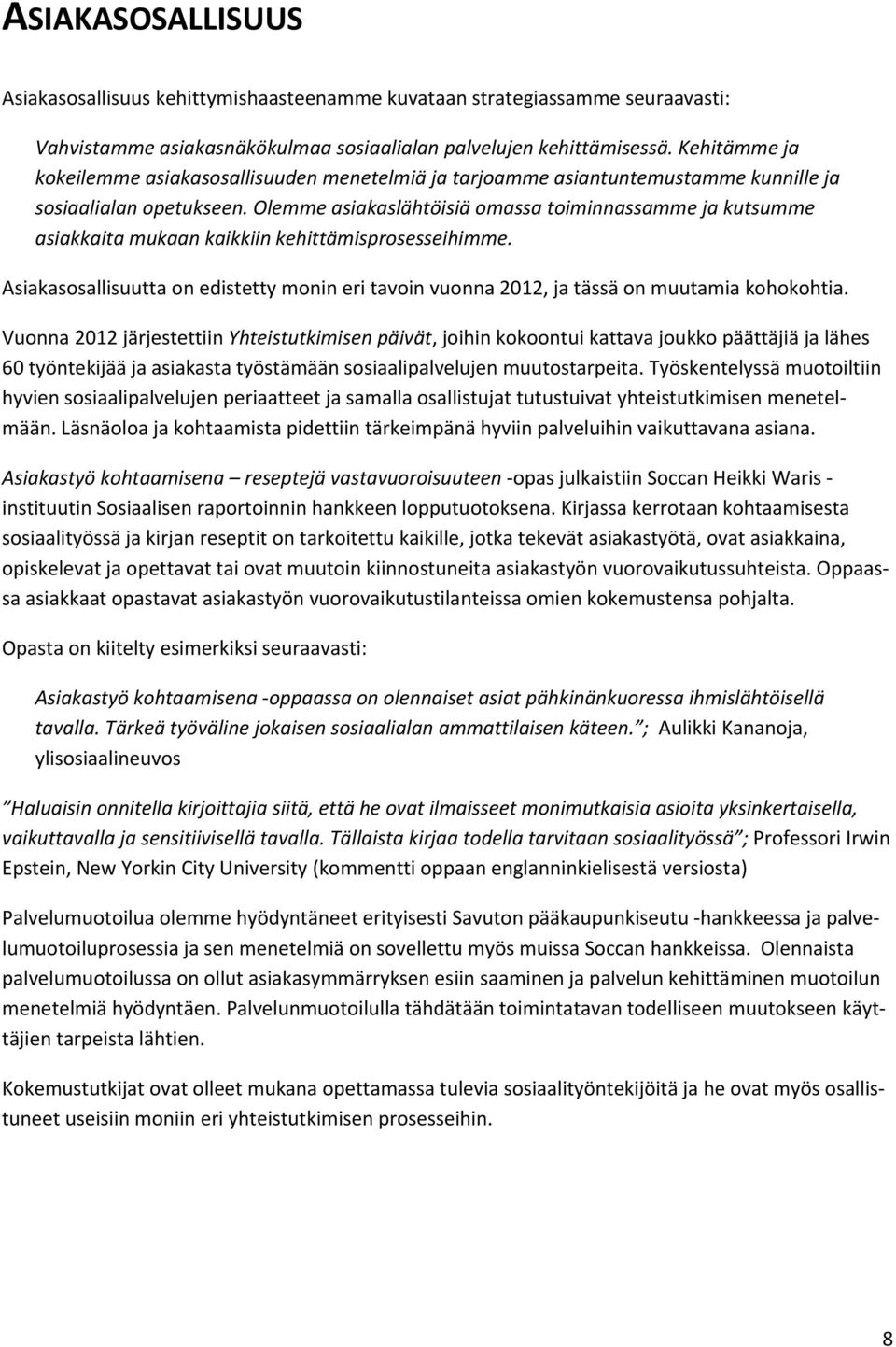 Olemme asiakaslähtöisiä omassa toiminnassamme ja kutsumme asiakkaita mukaan kaikkiin kehittämisprosesseihimme.