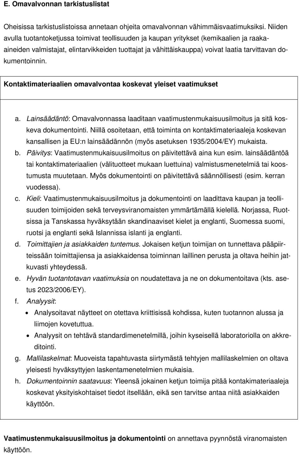 dokumentoinnin. Kontaktimateriaalien omavalvontaa koskevat yleiset vaatimukset a. Lainsäädäntö: Omavalvonnassa laaditaan vaatimustenmukaisuusilmoitus ja sitä koskeva dokumentointi.