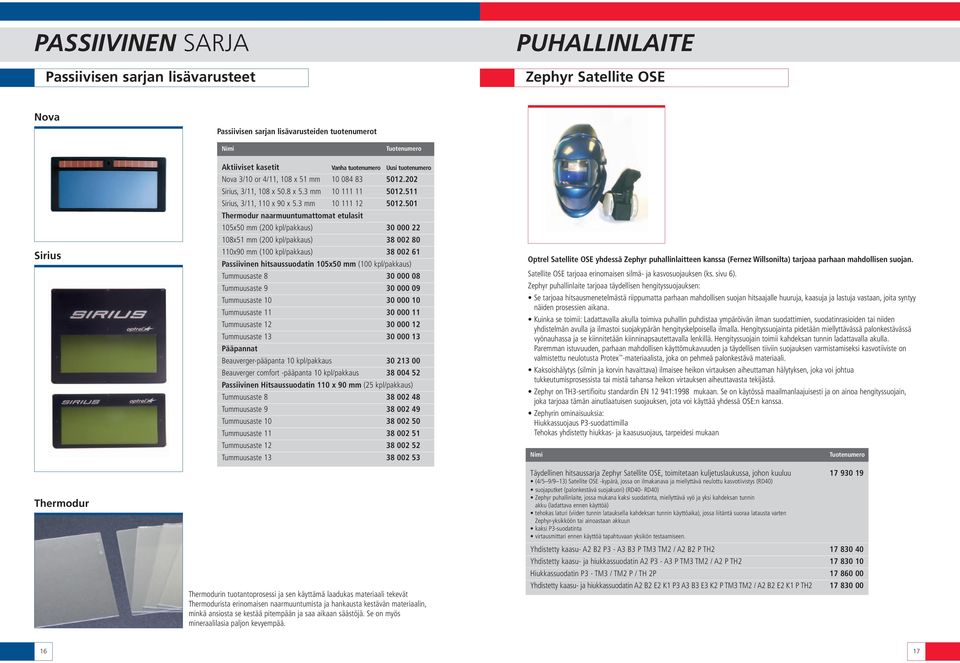 501 Thermodur naarmuuntumattomat etulasit 105x50 mm (200 kpl/pakkaus) 30 000 22 108x51 mm (200 kpl/pakkaus) 38 002 80 110x90 mm (100 kpl/pakkaus) 38 002 61 Passiivinen hitsaussuodatin 105x50 mm (100