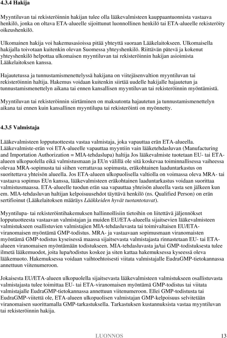 Riittävän pätevä ja kokenut yhteyshenkilö helpottaa ulkomaisen myyntiluvan tai rekisteröinnin hakijan asioimista Lääkelaitoksen kanssa.