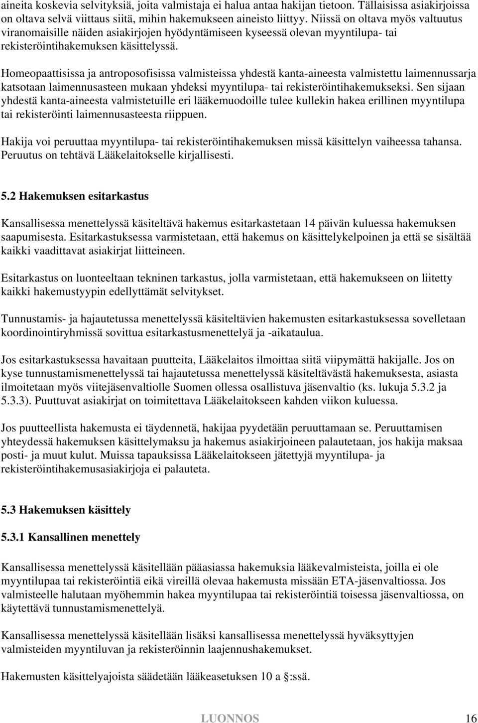 Homeopaattisissa ja antroposofisissa valmisteissa yhdestä kanta-aineesta valmistettu laimennussarja katsotaan laimennusasteen mukaan yhdeksi myyntilupa- tai rekisteröintihakemukseksi.