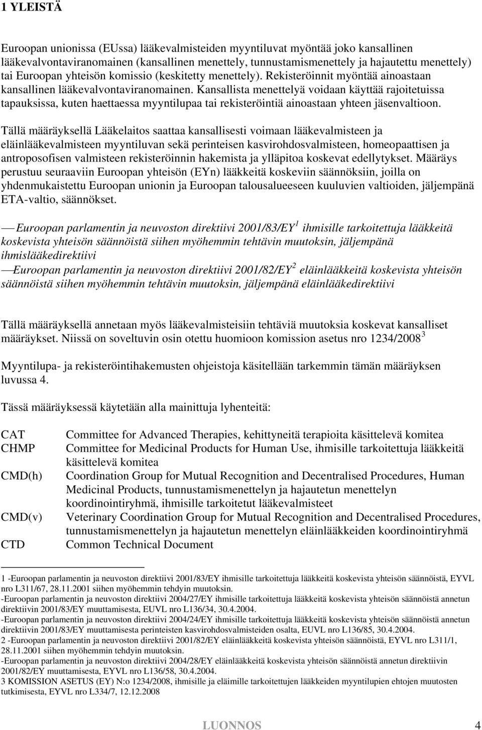 Kansallista menettelyä voidaan käyttää rajoitetuissa tapauksissa, kuten haettaessa myyntilupaa tai rekisteröintiä ainoastaan yhteen jäsenvaltioon.