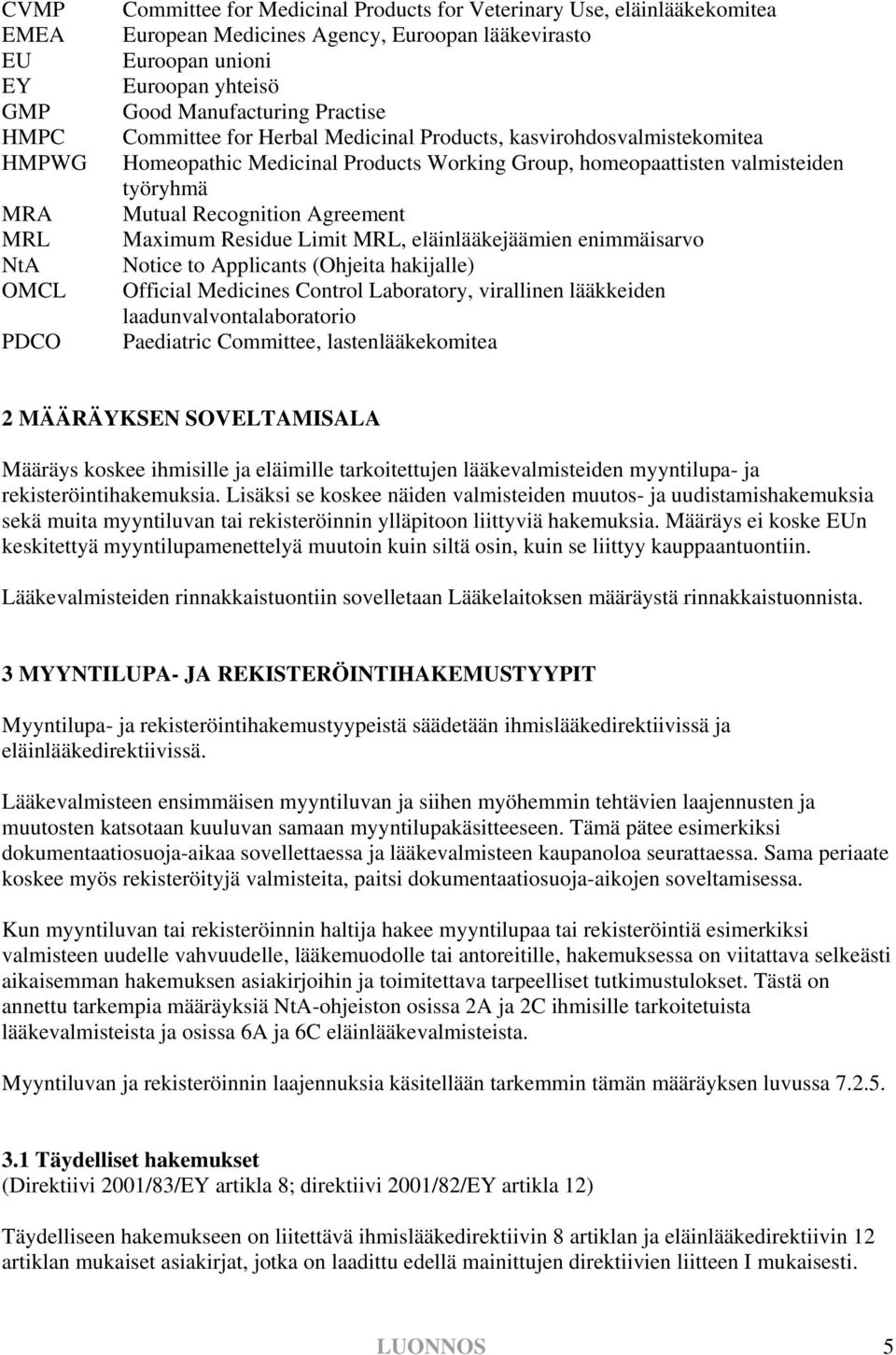 Recognition Agreement Maximum Residue Limit MRL, eläinlääkejäämien enimmäisarvo Notice to Applicants (Ohjeita hakijalle) Official Medicines Control Laboratory, virallinen lääkkeiden