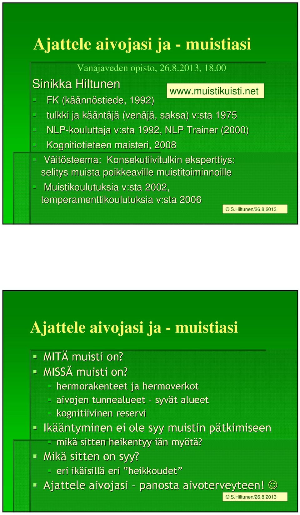 eksperttiys: selitys muista poikkeaville muistitoiminnoille Muistikoulutuksia v:sta 2002, temperamenttikoulutuksia v:sta 2006 www.muistikuisti.