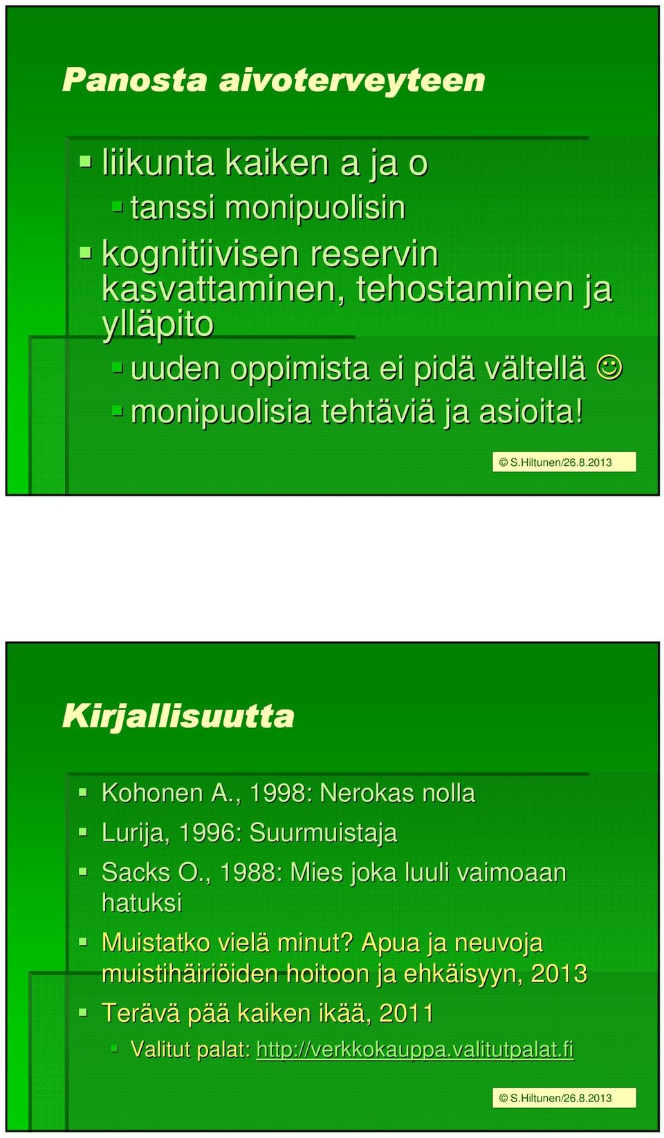 , 1998: Nerokas nolla Lurija, 1996: Suurmuistaja Sacks O., 1988: Mies joka luuli vaimoaan hatuksi Muistatko vielä minut?