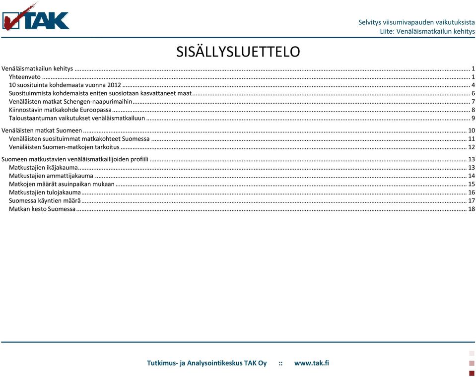 .. 1 Venäläisten suosituimmat matkakohteet Suomessa... 11 Venäläisten Suomen-matkojen tarkoitus... 12 Suomeen matkustavien venäläismatkailijoiden profiili.