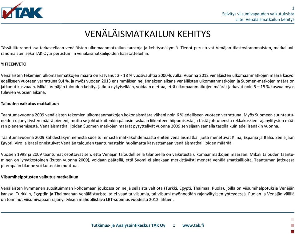 YHTEENVETO Venäläisten tekemien ulkomaanmatkojen määrä on kasvanut 2-18 % vuosivauhtia 2-luvulla. Vuonna 212 venäläisten ulkomaanmatkojen määrä kasvoi edelliseen vuoteen verrattuna 9,4 %.