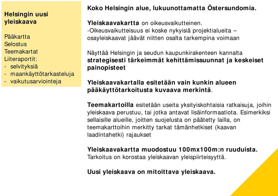 -Oikeusvaikutteisuus ei koske nykyisiä projektialueita osayleiskaavat jäävät niitten osalta tarkempina voimaan Näyttää Helsingin ja seudun kaupunkirakenteen kannalta strategisesti tärkeimmät