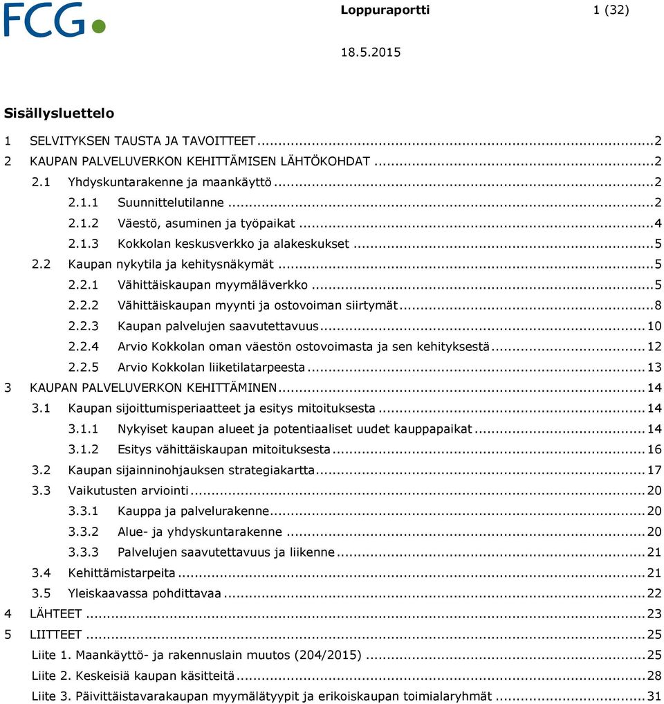 .. 8 2.2.3 Kaupan palvelujen saavutettavuus... 10 2.2.4 Arvio Kokkolan oman väestön ostovoimasta ja sen kehityksestä... 12 2.2.5 Arvio Kokkolan liiketilatarpeesta.