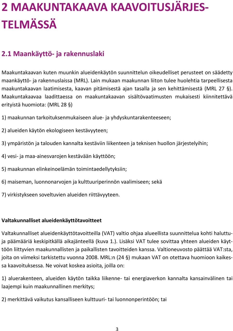 Maakuntakaavaa laadittaessa on maakuntakaavan sisältövaatimusten mukaisesti kiinnitettävä erityistä huomiota: (MRL 28 ) 1) maakunnan tarkoituksenmukaiseen alue ja yhdyskuntarakenteeseen; 2) alueiden