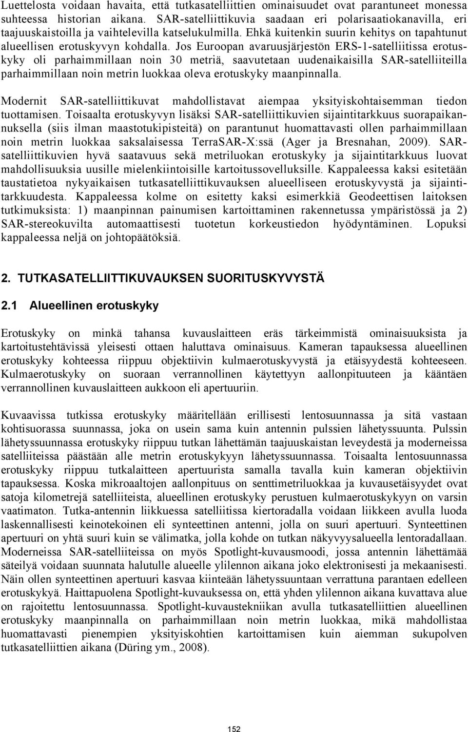 Jos Euroopan avaruusjärjestön ERS-1-satelliitissa erotuskyky oli parhaimmillaan noin 30 metriä, saavutetaan uudenaikaisilla SAR-satelliiteilla parhaimmillaan noin metrin luokkaa oleva erotuskyky