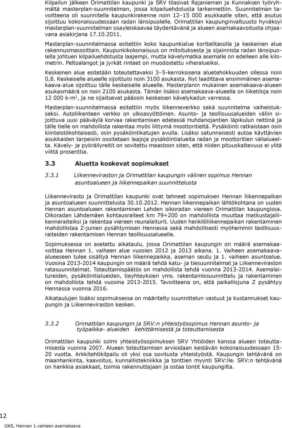 Orimattilan kaupunginvaltuust hyväksyi masterplan-suunnitelman sayleiskaavaa täydentävänä ja alueen asemakaavitusta hjaavana asiakirjana 17.10.2011.