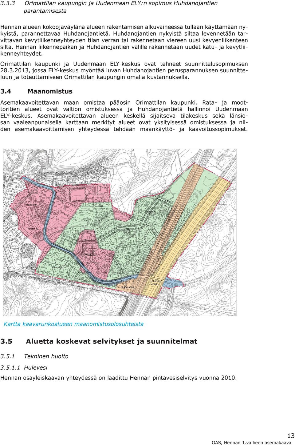 Hennan liikennepaikan ja Huhdanjantien välille rakennetaan uudet katu- ja kevytliikenneyhteydet. Orimattilan kaupunki ja Uudenmaan ELY-keskus vat tehneet suunnitteluspimuksen 28.3.