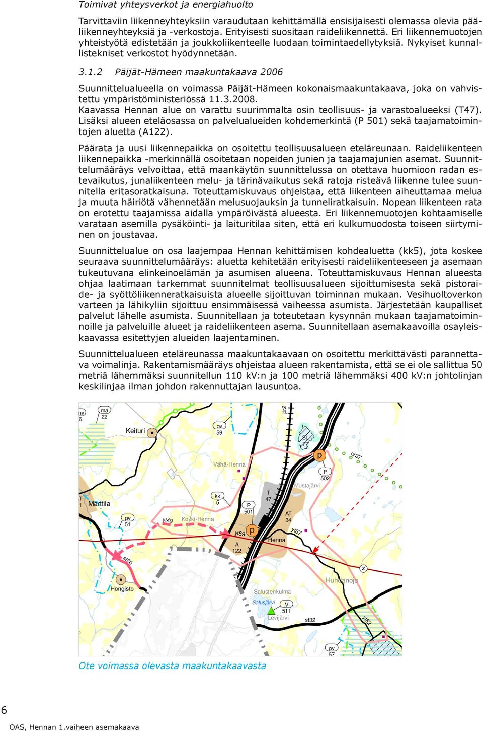 2 Päijät-Hämeen maakuntakaava 2006 Suunnittelualueella n vimassa Päijät-Hämeen kknaismaakuntakaava, jka n vahvistettu ympäristöministeriössä 11.3.2008.