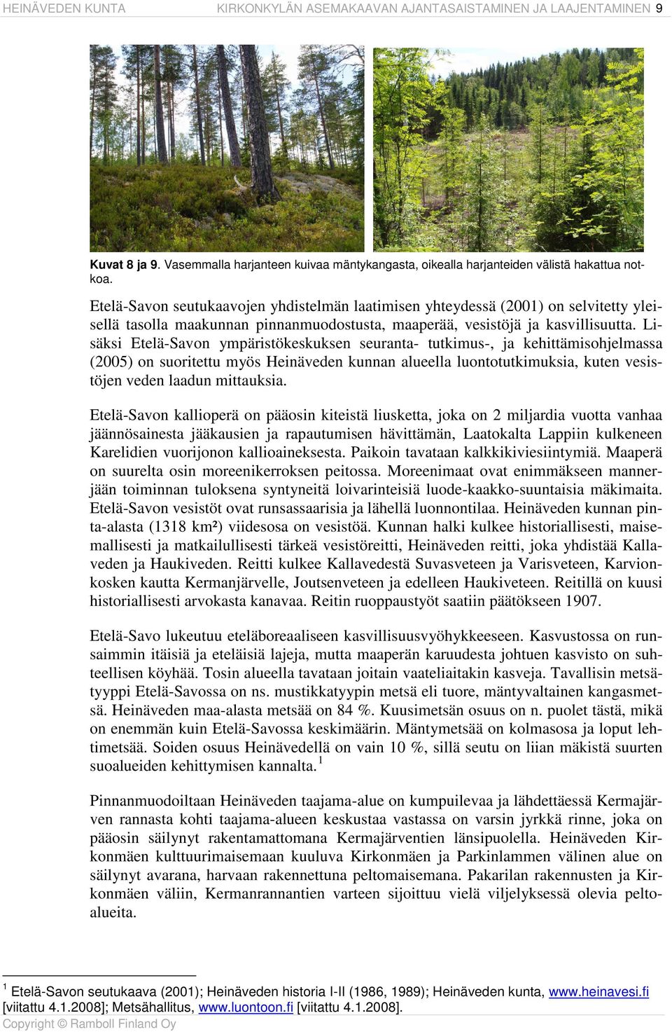 Lisäksi Etelä-Savon ympäristökeskuksen seuranta- tutkimus-, ja kehittämisohjelmassa (2005) on suoritettu myös Heinäveden kunnan alueella luontotutkimuksia, kuten vesistöjen veden laadun mittauksia.