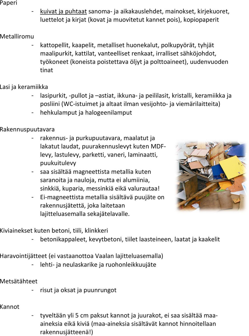 lasipurkit, pullot ja astiat, ikkuna ja peililasit, kristalli, keramiikka ja posliini (WC istuimet ja altaat ilman vesijohto ja viemärilaitteita) - hehkulamput ja halogeenilamput Rakennuspuutavara -