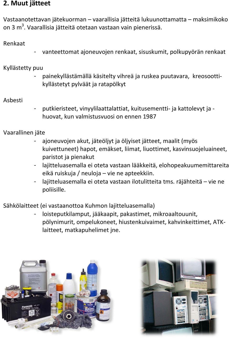 Asbesti - putkieristeet, vinyylilaattalattiat, kuitusementti ja kattolevyt ja huovat, kun valmistusvuosi on ennen 1987 Vaarallinen jäte - ajoneuvojen akut, jäteöljyt ja öljyiset jätteet, maalit (myös