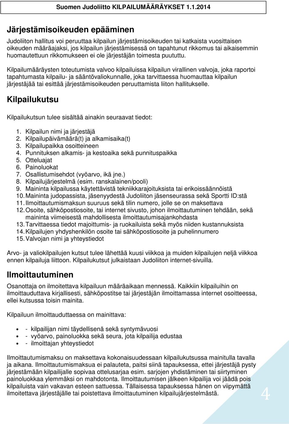 Kilpailumääräysten toteutumista valvoo kilpailuissa kilpailun virallinen valvoja, joka raportoi tapahtumasta kilpailu- ja sääntövaliokunnalle, joka tarvittaessa huomauttaa kilpailun järjestäjää tai