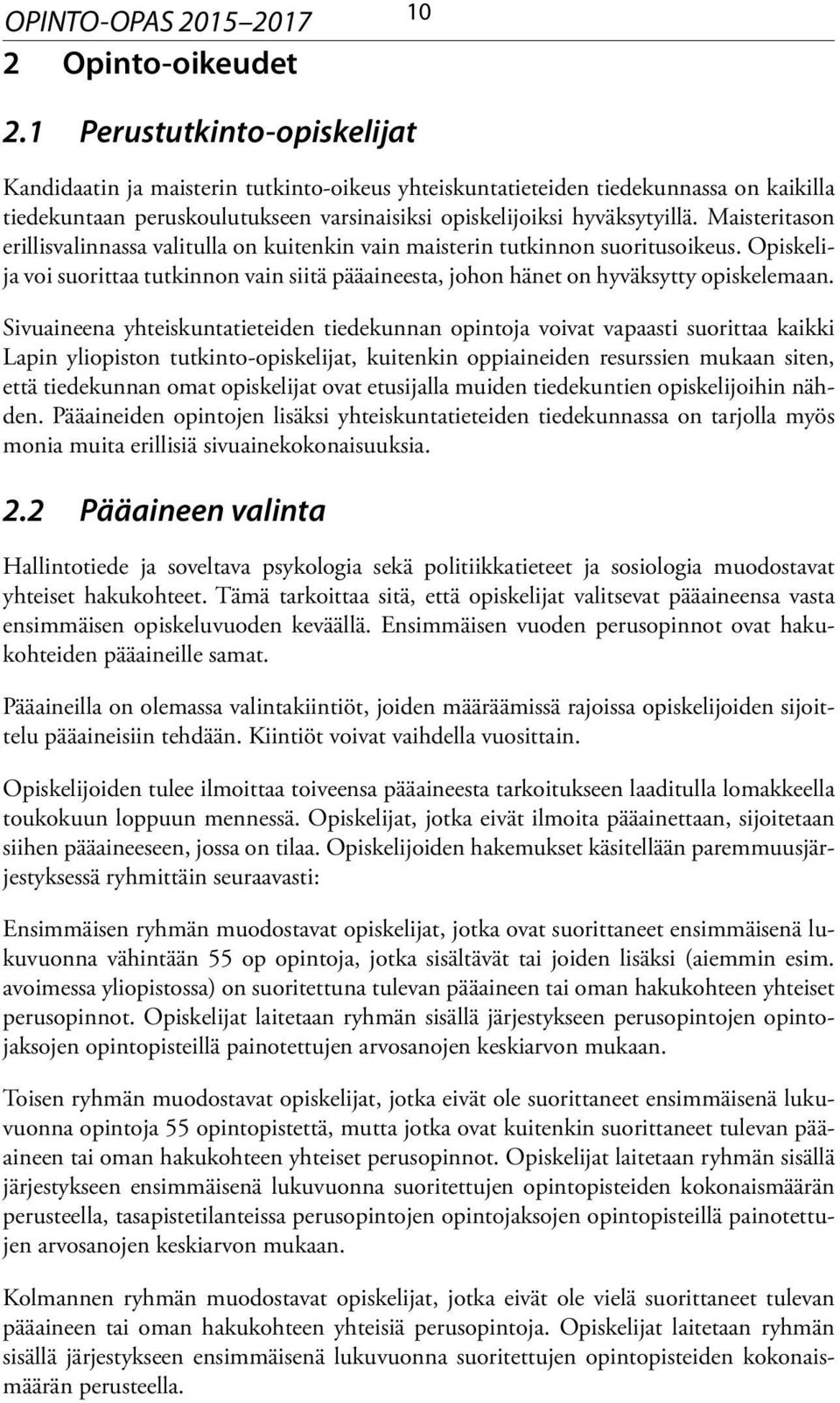 Maisteritason erillisvalinnassa valitulla on kuitenkin vain maisterin tutkinnon suoritusoikeus. Opiskelija voi suorittaa tutkinnon vain siitä pääaineesta, johon hänet on hyväksytty opiskelemaan.