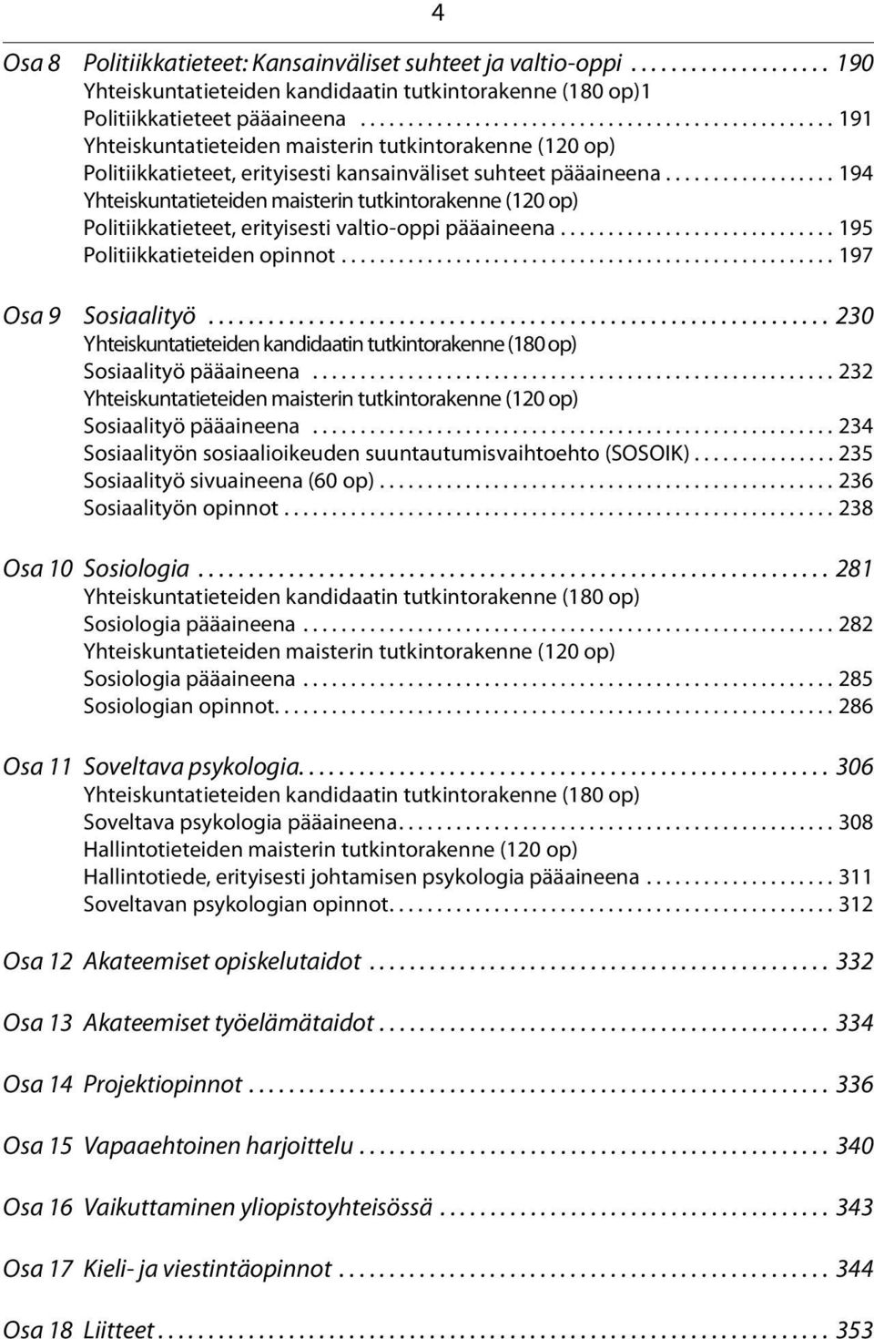 ................. 194 Yhteiskuntatieteiden maisterin tutkintorakenne (120 op) Politiikkatieteet, erityisesti valtio-oppi pääaineena............................. 195 Politiikkatieteiden opinnot.