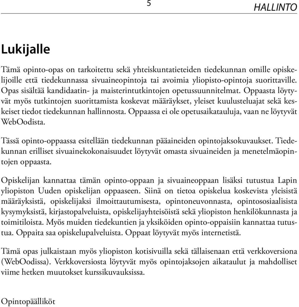 Oppaasta löytyvät myös tutkintojen suorittamista koskevat määräykset, yleiset kuulusteluajat sekä keskeiset tiedot tiedekunnan hallinnosta.