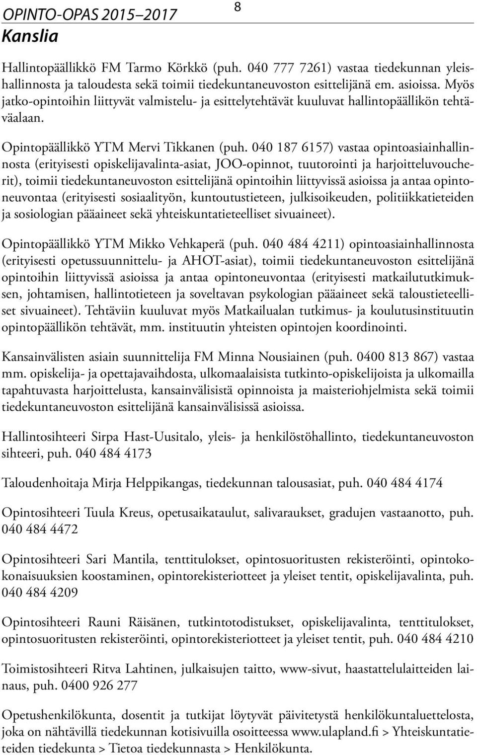 040 187 6157) vastaa opintoasiainhallinnosta (erityisesti opiskelijavalinta-asiat, JOO-opinnot, tuutorointi ja harjoitteluvoucherit), toimii tiedekuntaneuvoston esittelijänä opintoihin liittyvissä