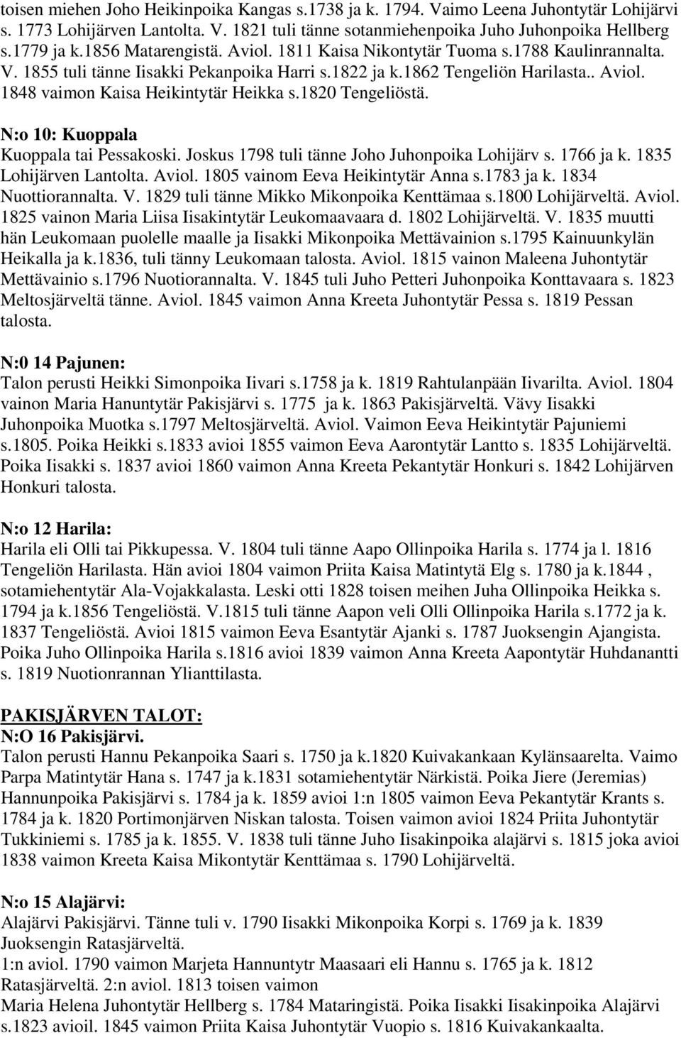 1820 Tengeliöstä. N:o 10: Kuoppala Kuoppala tai Pessakoski. Joskus 1798 tuli tänne Joho Juhonpoika Lohijärv s. 1766 ja k. 1835 Lohijärven Lantolta. Aviol. 1805 vainom Eeva Heikintytär Anna s.