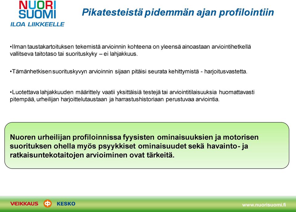 Luotettava lahjakkuuden määrittely vaatii yksittäisiä testejä tai arviointitilaisuuksia huomattavasti pitempää, urheilijan harjoittelutaustaan ja