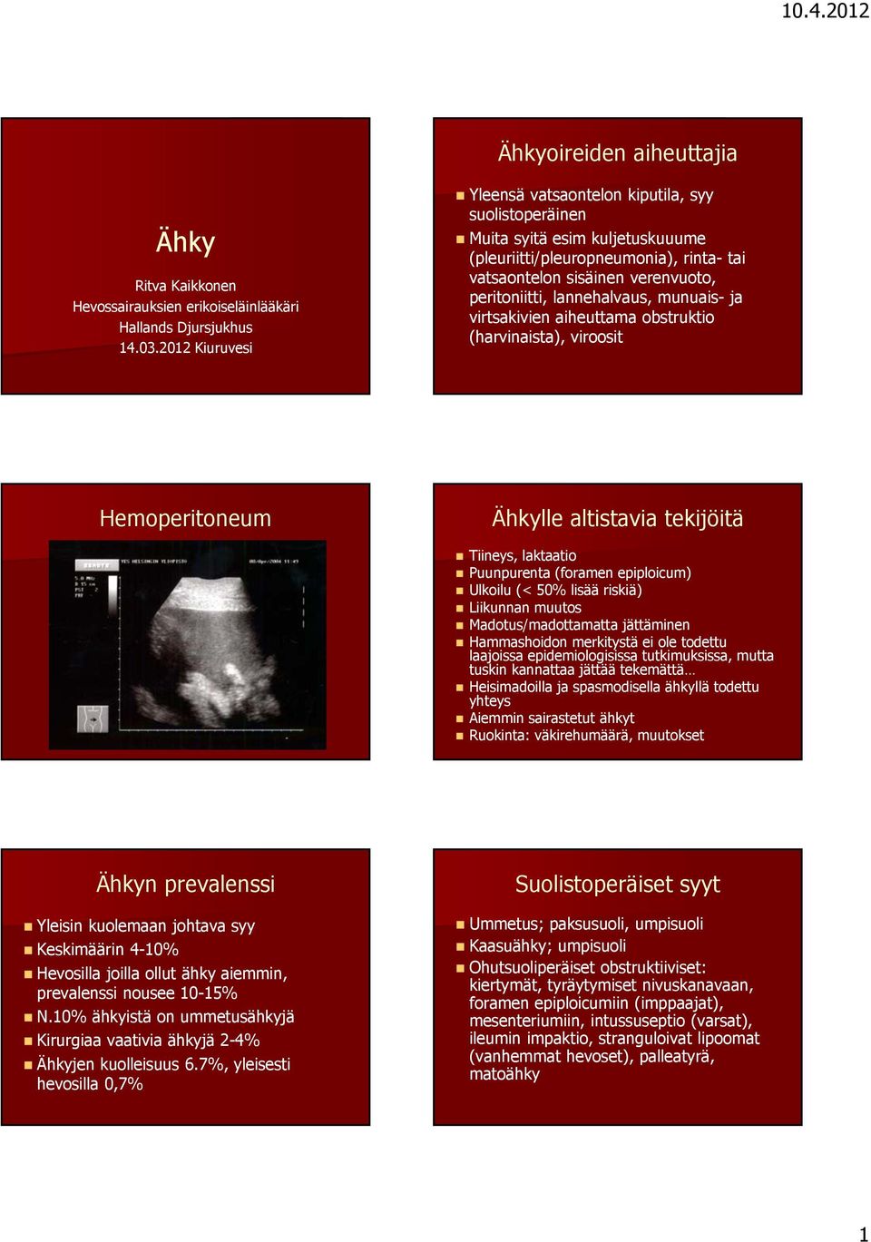 lannehalvaus, munuais- ja virtsakivien aiheuttama obstruktio (harvinaista), viroosit Hemoperitoneum Ähkylle altistavia tekijöitä Tiineys, laktaatio Puunpurenta (foramen epiploicum) Ulkoilu (< 50%
