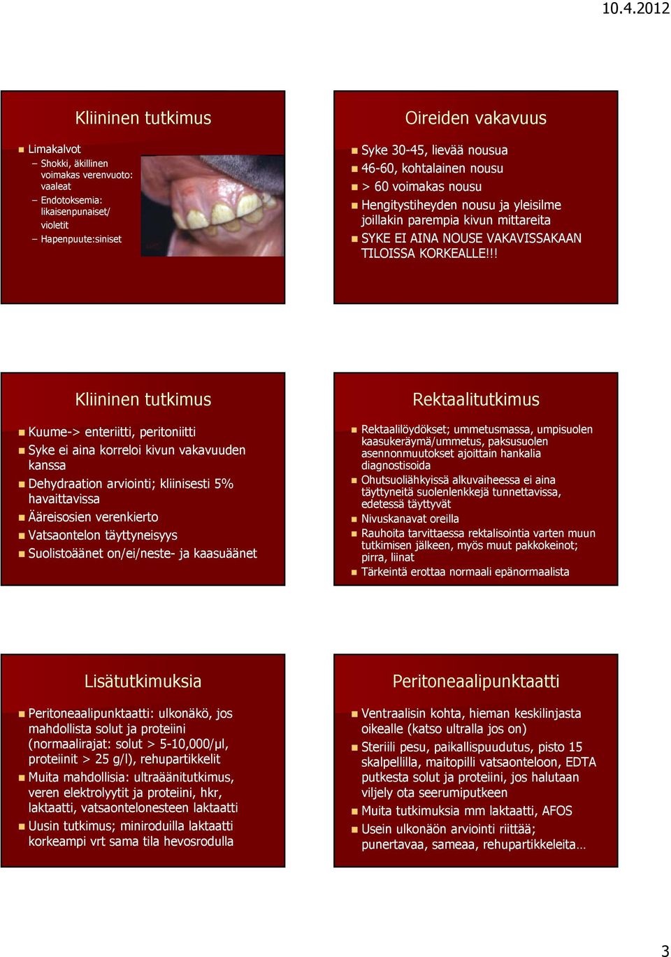 !! Kliininen tutkimus Kuume-> enteriitti, peritoniitti Syke ei aina korreloi kivun vakavuuden kanssa Dehydraation arviointi; kliinisesti 5% havaittavissa Ääreisosien verenkierto Vatsaontelon