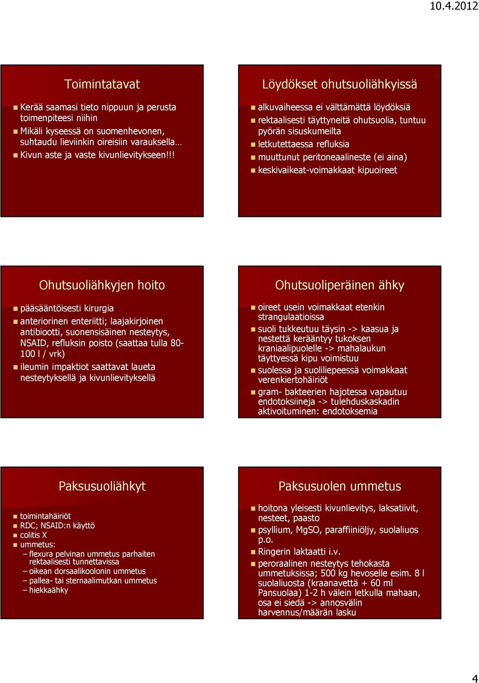 keskivaikeat-voimakkaat kipuoireet Ohutsuoliähkyjen hoito pääsääntöisesti kirurgia anteriorinen enteriitti; laajakirjoinen antibiootti, suonensisäinen nesteytys, NSAID, refluksin poisto (saattaa