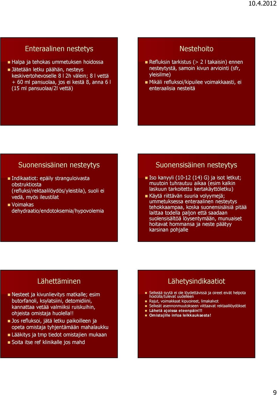 nesteytys Indikaatiot: epäily stranguloivasta obstruktiosta (refluksi/rektaalilöydös/yleistila), suoli ei vedä, myös ileustilat Voimakas dehydraatio/endotoksemia/hypovolemia Suonensisäinen nesteytys