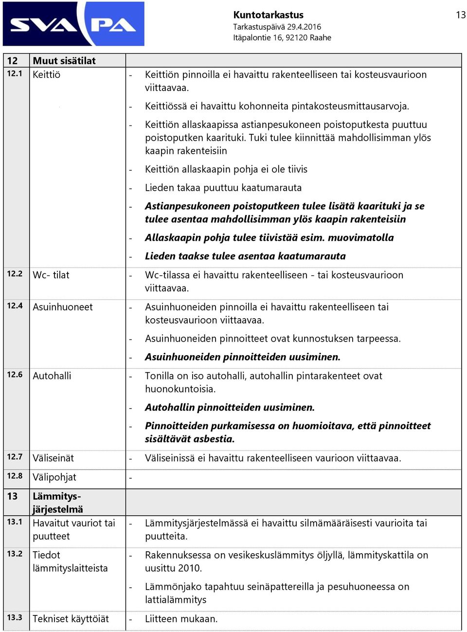 Tuki tulee kiinnittää mahdollisimman ylös kaapin rakenteisiin - Keittiön allaskaapin pohja ei ole tiivis - Lieden takaa puuttuu kaatumarauta - Astianpesukoneen poistoputkeen tulee lisätä kaarituki ja