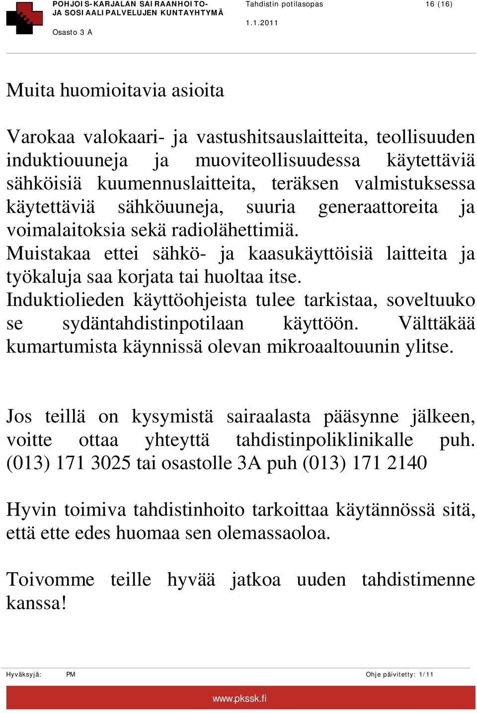 Muistakaa ettei sähkö- ja kaasukäyttöisiä laitteita ja työkaluja saa korjata tai huoltaa itse. Induktiolieden käyttöohjeista tulee tarkistaa, soveltuuko se sydäntahdistinpotilaan käyttöön.