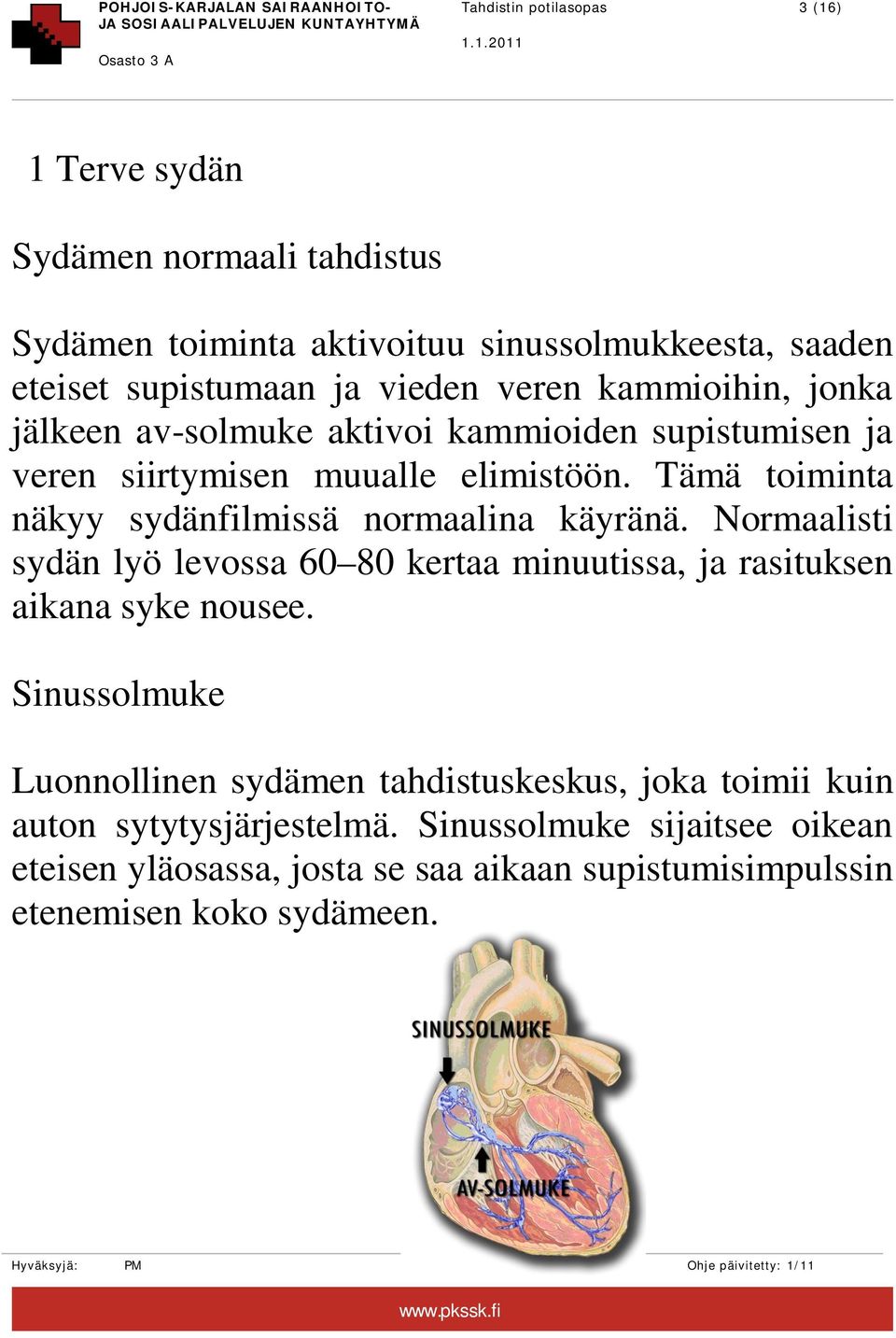 Tämä toiminta näkyy sydänfilmissä normaalina käyränä. Normaalisti sydän lyö levossa 60 80 kertaa minuutissa, ja rasituksen aikana syke nousee.