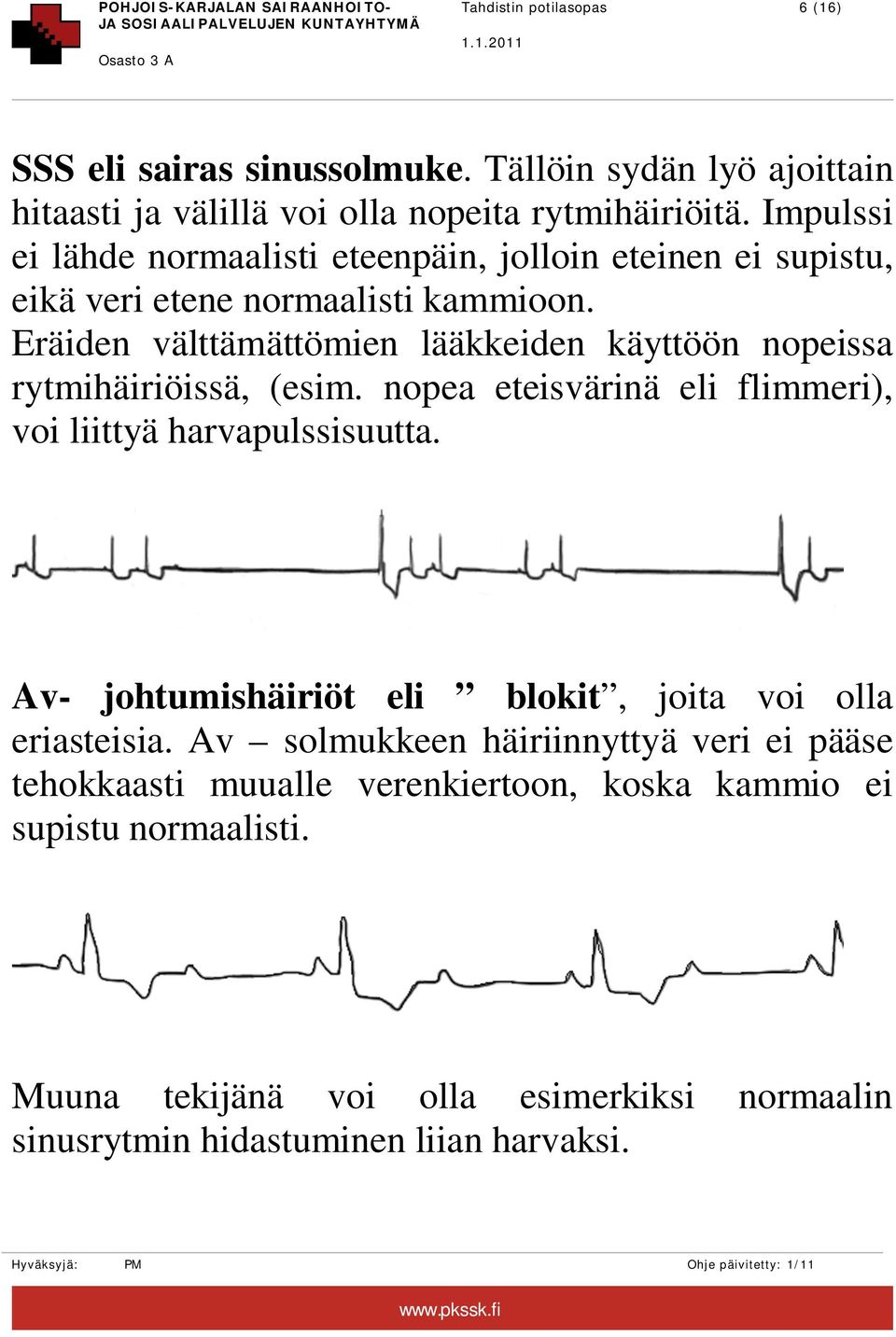 Eräiden välttämättömien lääkkeiden käyttöön nopeissa rytmihäiriöissä, (esim. nopea eteisvärinä eli flimmeri), voi liittyä harvapulssisuutta.