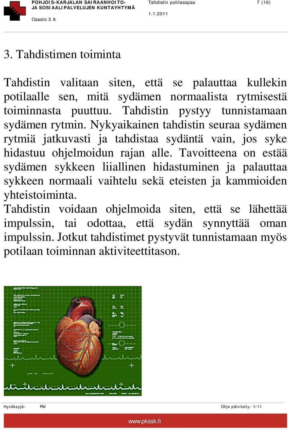 Tahdistin pystyy tunnistamaan sydämen rytmin. Nykyaikainen tahdistin seuraa sydämen rytmiä jatkuvasti ja tahdistaa sydäntä vain, jos syke hidastuu ohjelmoidun rajan alle.