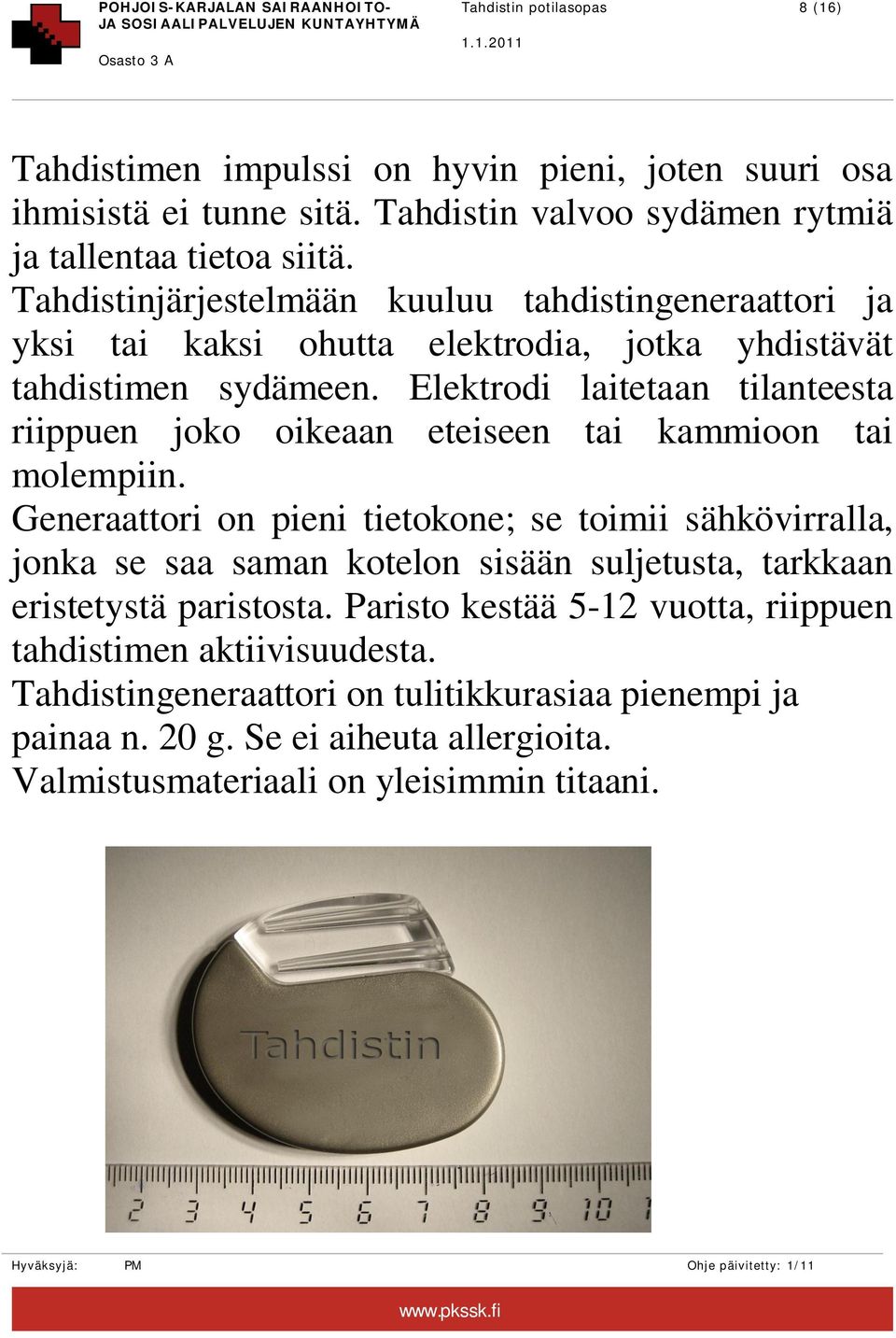 Elektrodi laitetaan tilanteesta riippuen joko oikeaan eteiseen tai kammioon tai molempiin.