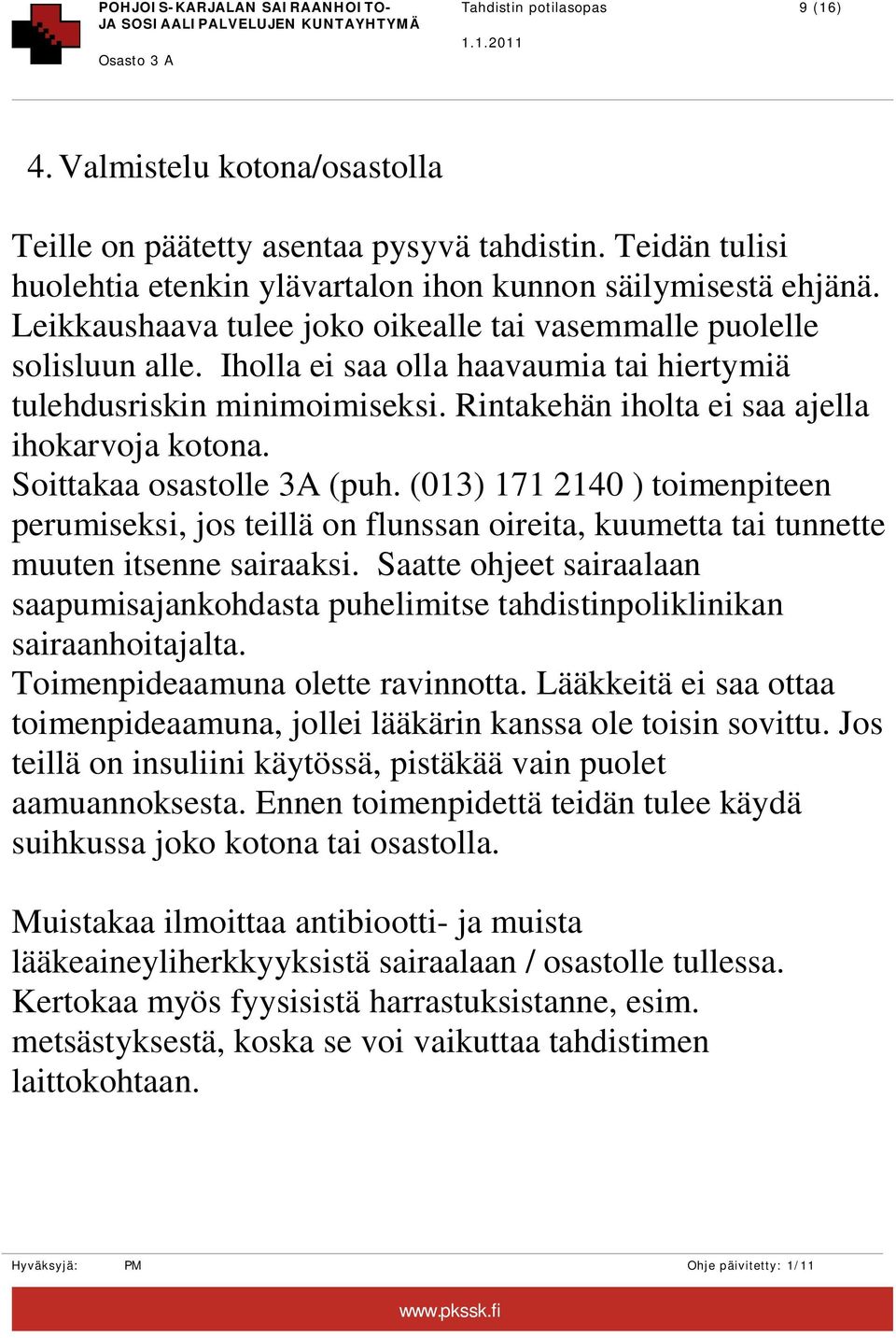 Soittakaa osastolle 3A (puh. (013) 171 2140 ) toimenpiteen perumiseksi, jos teillä on flunssan oireita, kuumetta tai tunnette muuten itsenne sairaaksi.