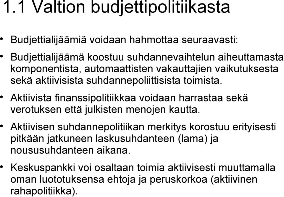 Aktiivista finanssipolitiikkaa voidaan harrastaa sekä verotuksen että julkisten menojen kautta.