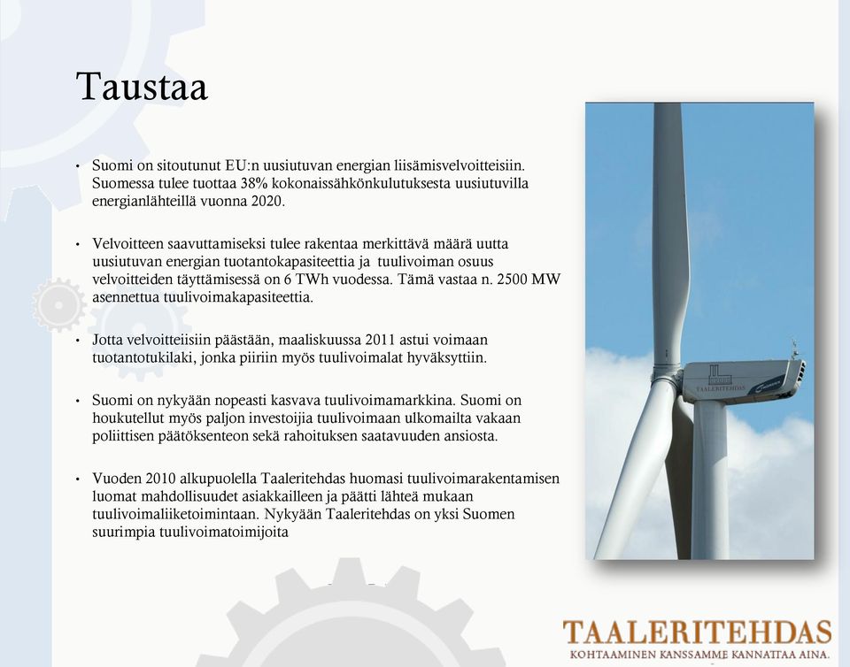 2500 MW asennettua tuulivoimakapasiteettia. Jotta velvoitteiisiin päästään, maaliskuussa 2011 astui voimaan tuotantotukilaki, jonka piiriin myös tuulivoimalat hyväksyttiin.