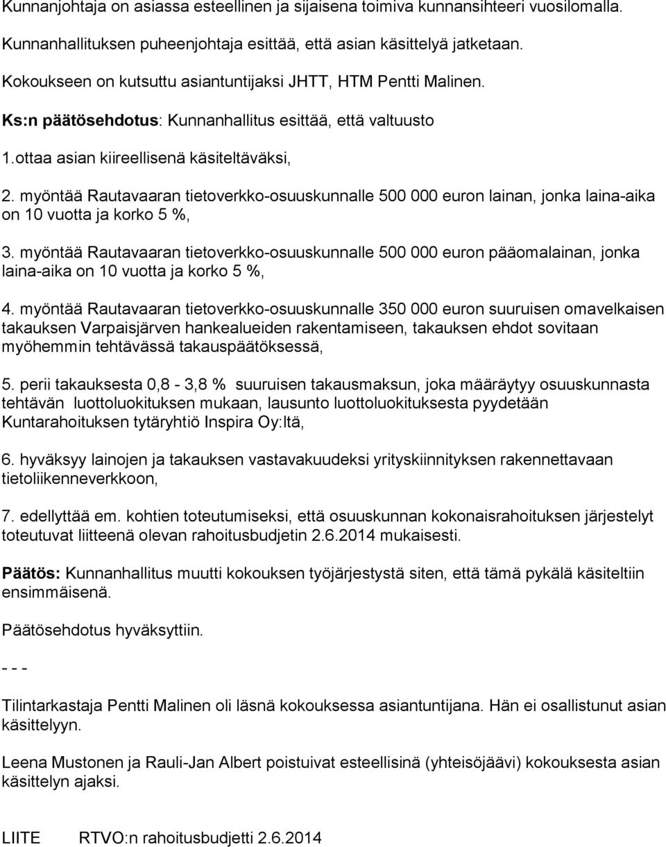 myöntää Rautavaaran tietoverkko-osuuskunnalle 500 000 euron lainan, jonka laina-aika on 10 vuotta ja korko 5 %, 3.