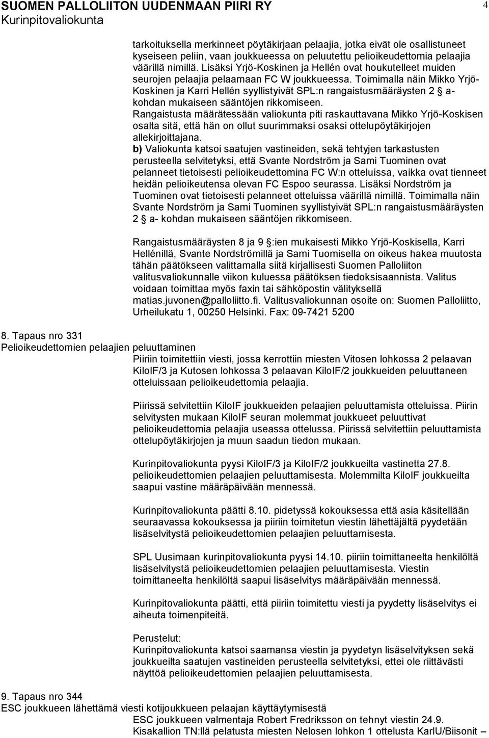 Toimimalla näin Mikko Yrjö- Koskinen ja Karri Hellén syyllistyivät SPL:n rangaistusmääräysten 2 a- kohdan mukaiseen sääntöjen rikkomiseen.