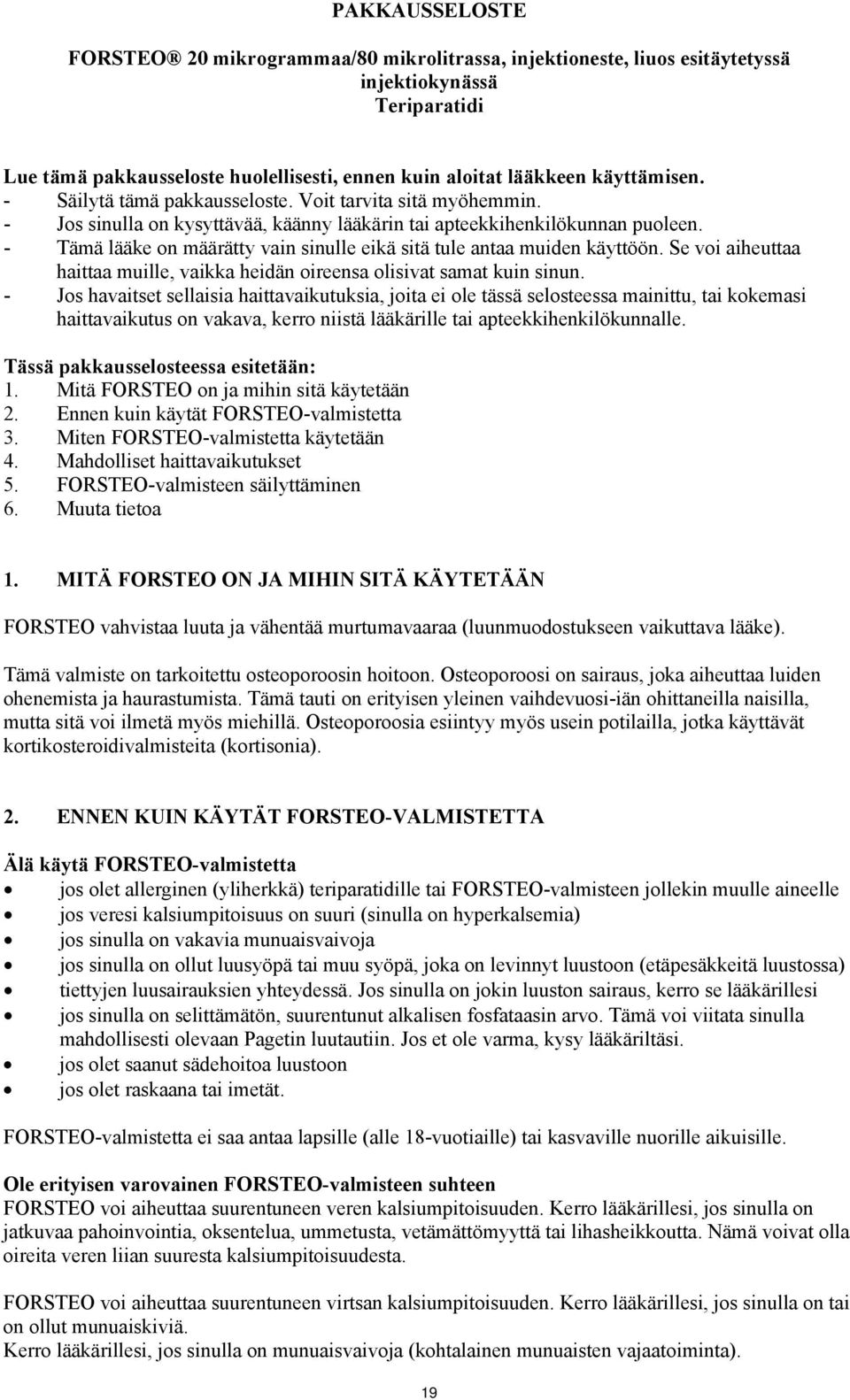 - Tämä lääke on määrätty vain sinulle eikä sitä tule antaa muiden käyttöön. Se voi aiheuttaa haittaa muille, vaikka heidän oireensa olisivat samat kuin sinun.