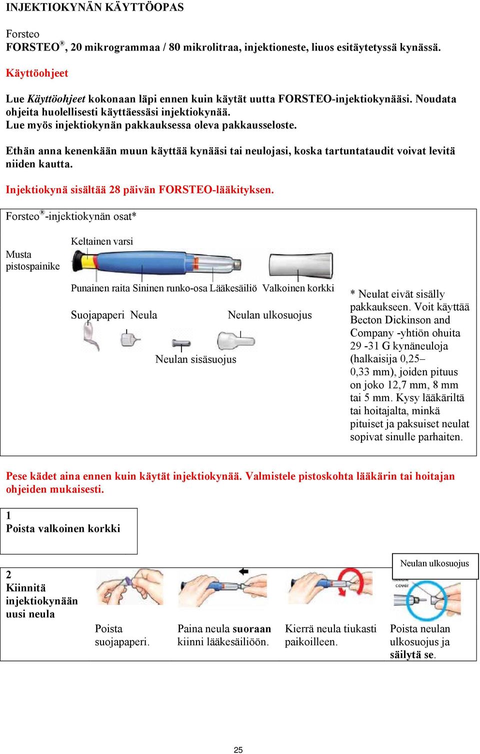 Lue myös injektiokynän pakkauksessa oleva pakkausseloste. Ethän anna kenenkään muun käyttää kynääsi tai neulojasi, koska tartuntataudit voivat levitä niiden kautta.