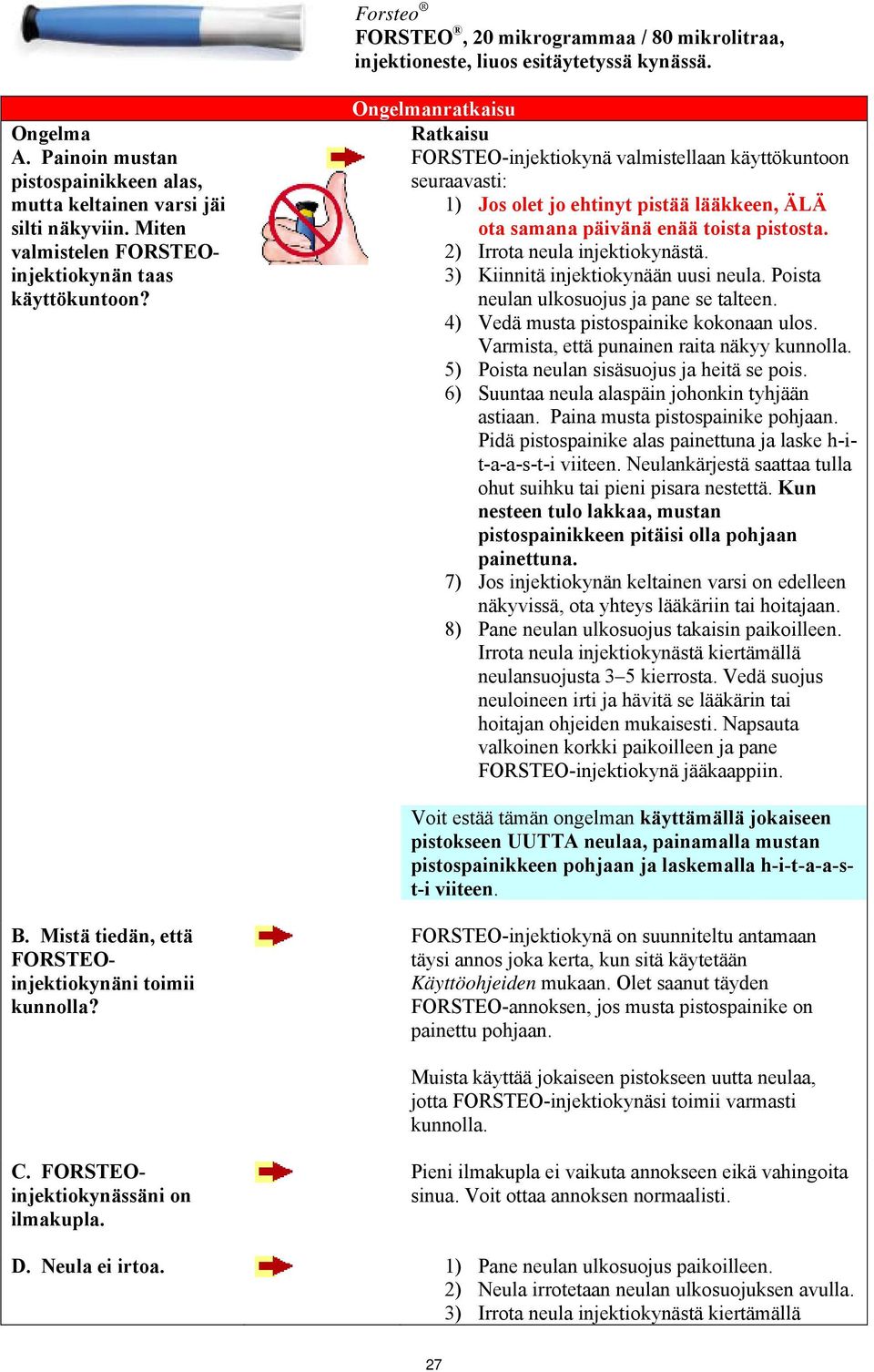 Ongelmanratkaisu Ratkaisu FORSTEO-injektiokynä valmistellaan käyttökuntoon seuraavasti: 1) Jos olet jo ehtinyt pistää lääkkeen, ÄLÄ ota samana päivänä enää toista pistosta.