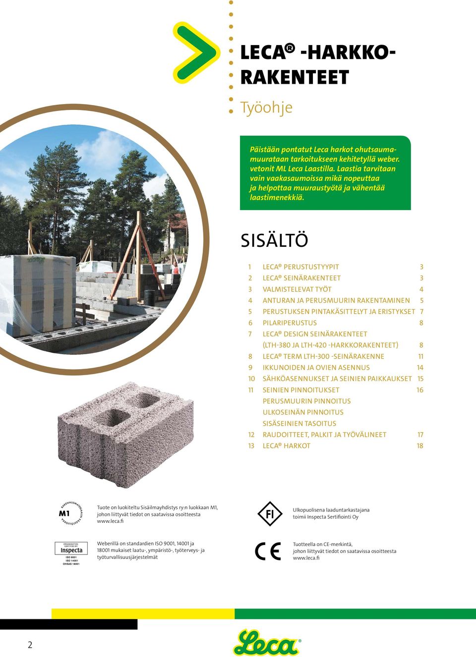 SISÄLTÖ 1 LECA PERUSTUSTYYPIT 3 2 LECA SEINÄRAKENTEET 3 3 VALMISTELEVAT TYÖT 4 4 ANTURAN JA PERUSMUURIN RAKENTAMINEN 5 5 PERUSTUKSEN PINTAKÄSITTELYT JA ERISTYKSET 7 6 PILARIPERUSTUS 8 7 LECA DESIGN